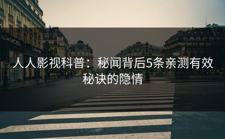 人人影视科普:秘闻背后5条亲测有效秘诀的隐情